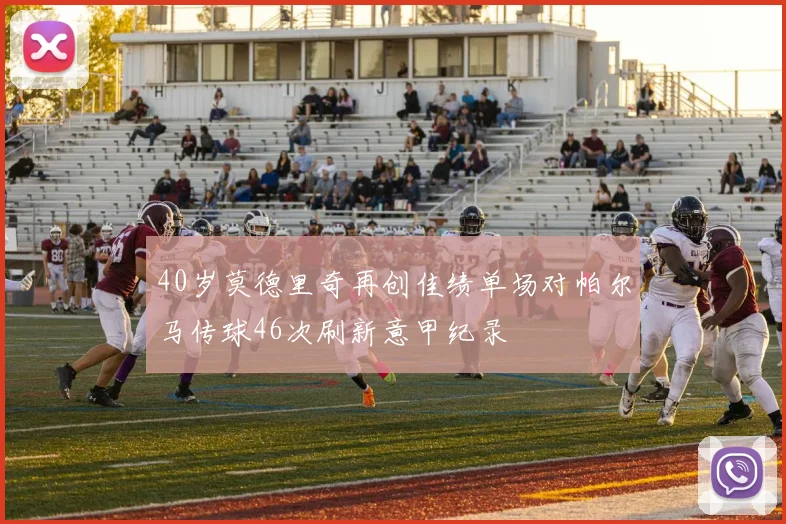 40岁莫德里奇再创佳绩单场对帕尔马传球46次刷新意甲纪录